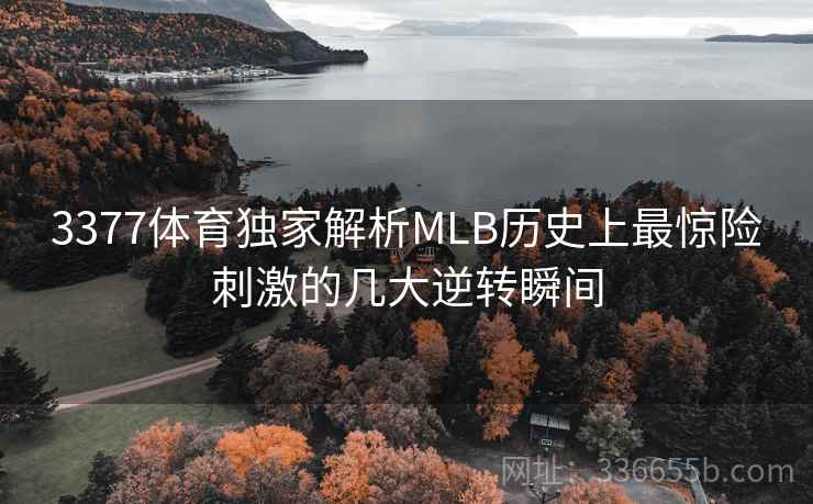 3377体育独家解析MLB历史上最惊险刺激的几大逆转瞬间 3377体育独家解析MLB历史上最惊险刺激的几大逆转瞬间