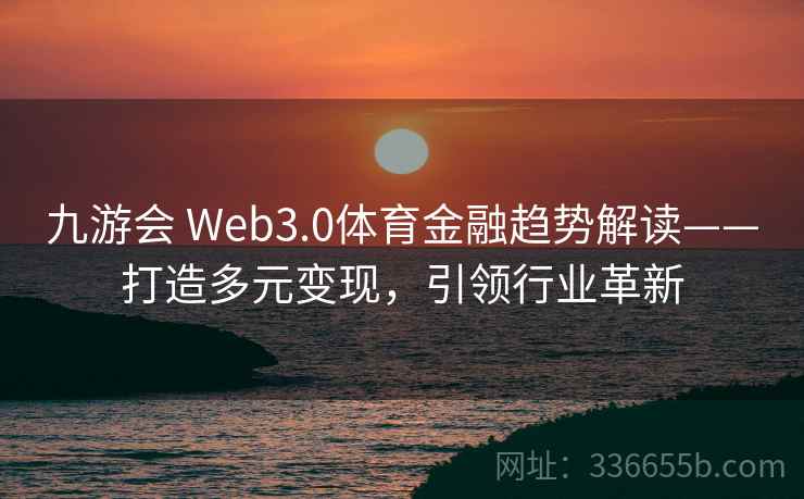 九游会 Web3.0体育金融趋势解读——打造多元变现，引领行业革新