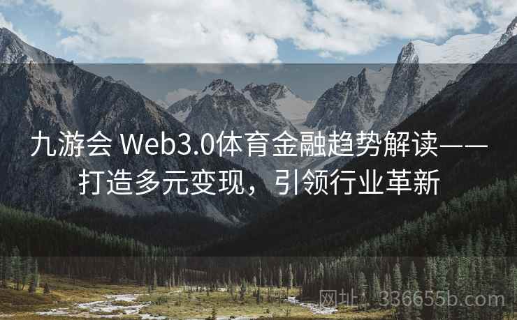 九游会 Web3.0体育金融趋势解读——打造多元变现,引领行业革新 九游会 Web3.0体育金融趋势解读——打造多元变现,引领行业革新