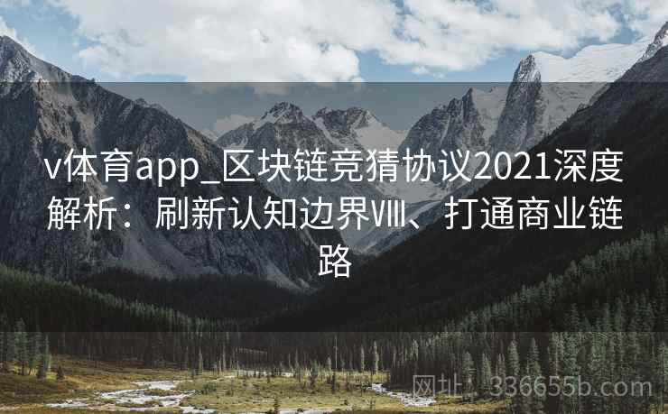 v体育app_区块链竞猜协议2021深度解析：刷新认知边界Ⅷ、打通商业链路