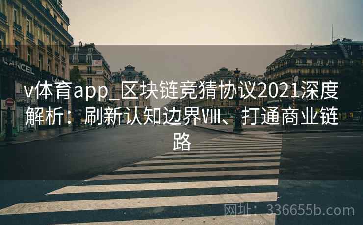 v体育app_区块链竞猜协议2021深度解析：刷新认知边界Ⅷ、打通商业链路